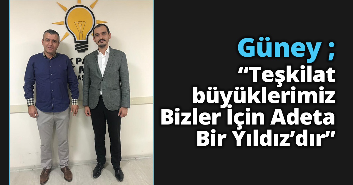 Güney ; “Teşkilat büyüklerimiz Bizler İçin Adeta Bir Yıldız’dır”