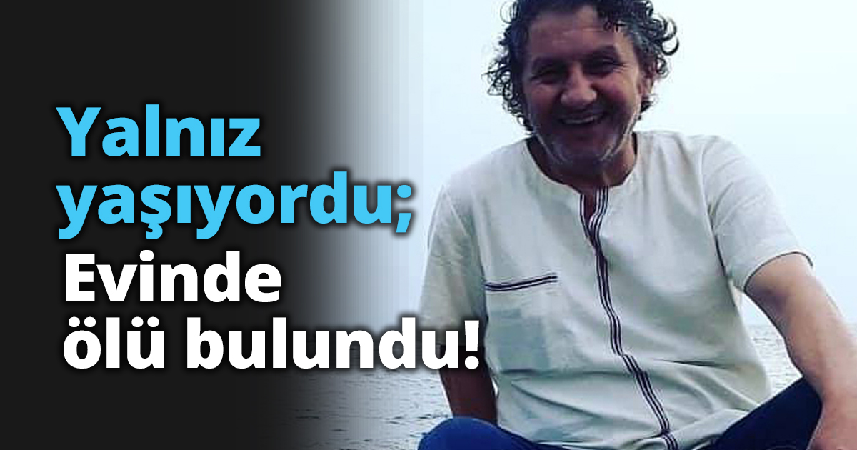 Yalnız yaşıyordu; Evinde ölü bulundu!