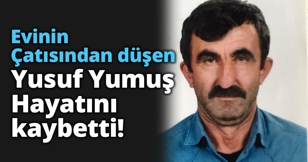  Evinin Çatısından düşen Yusuf Yumuş Hayatını kaybetti!