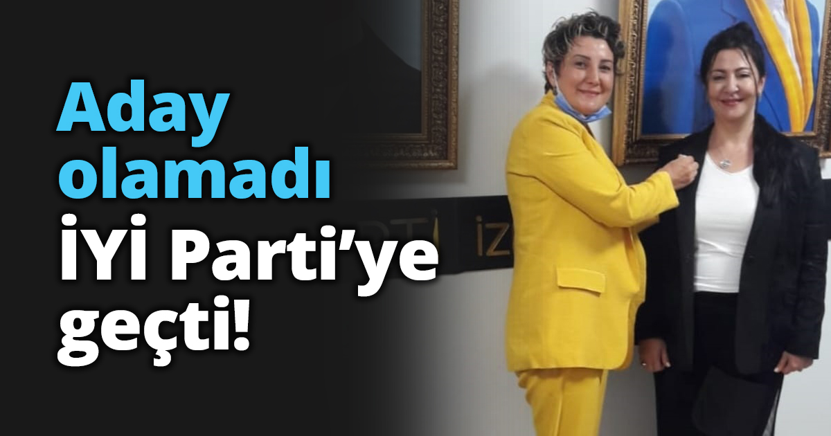 Aday olamadı İYİ Parti’ye geçti!