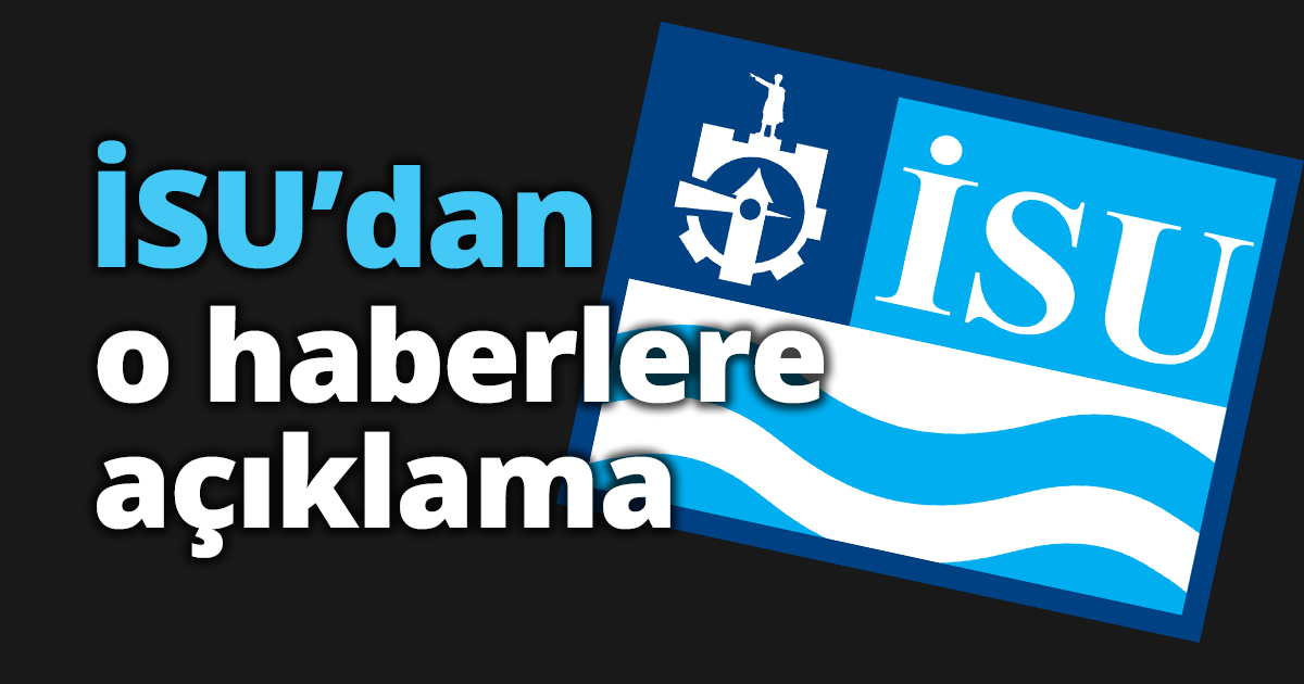 İSU’dan o haberlere açıklama