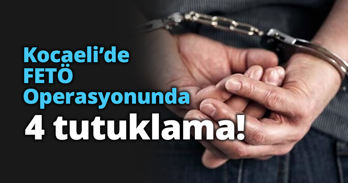 Kocaeli’de FETÖ Operasyonunda 4 tutuklama!