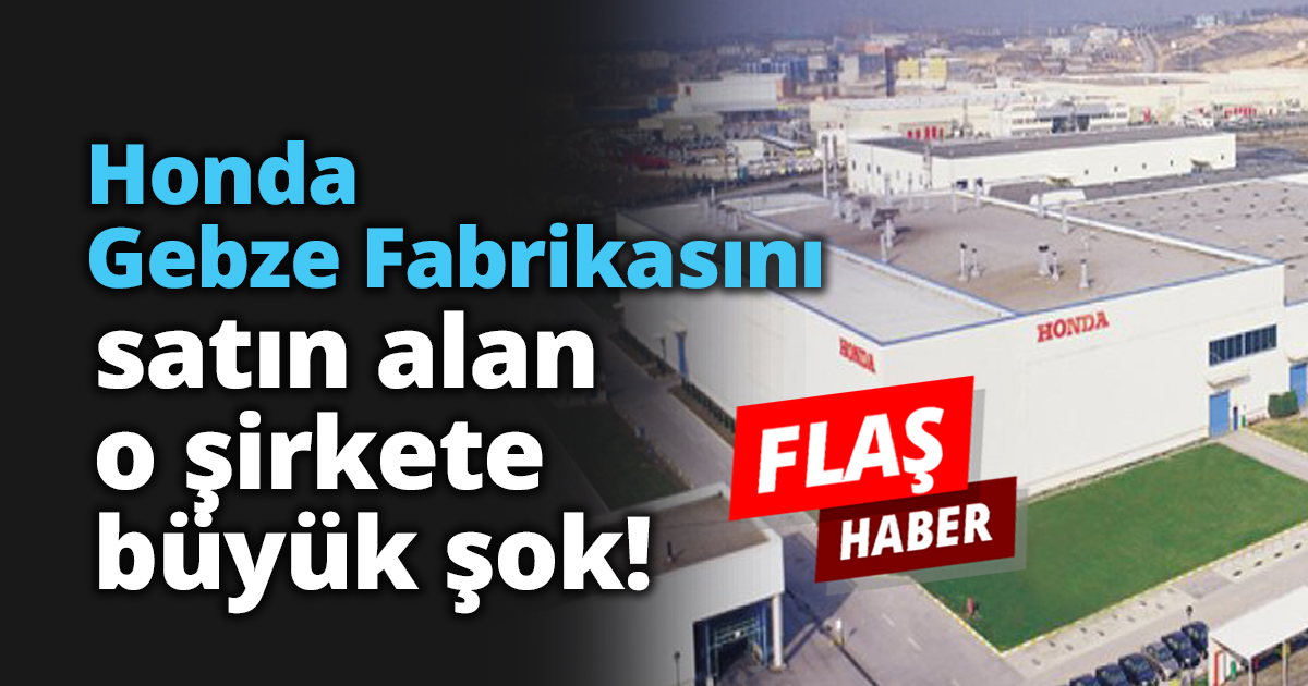 Honda Gebze Fabrikasını satın alan o şirkete büyük şok!