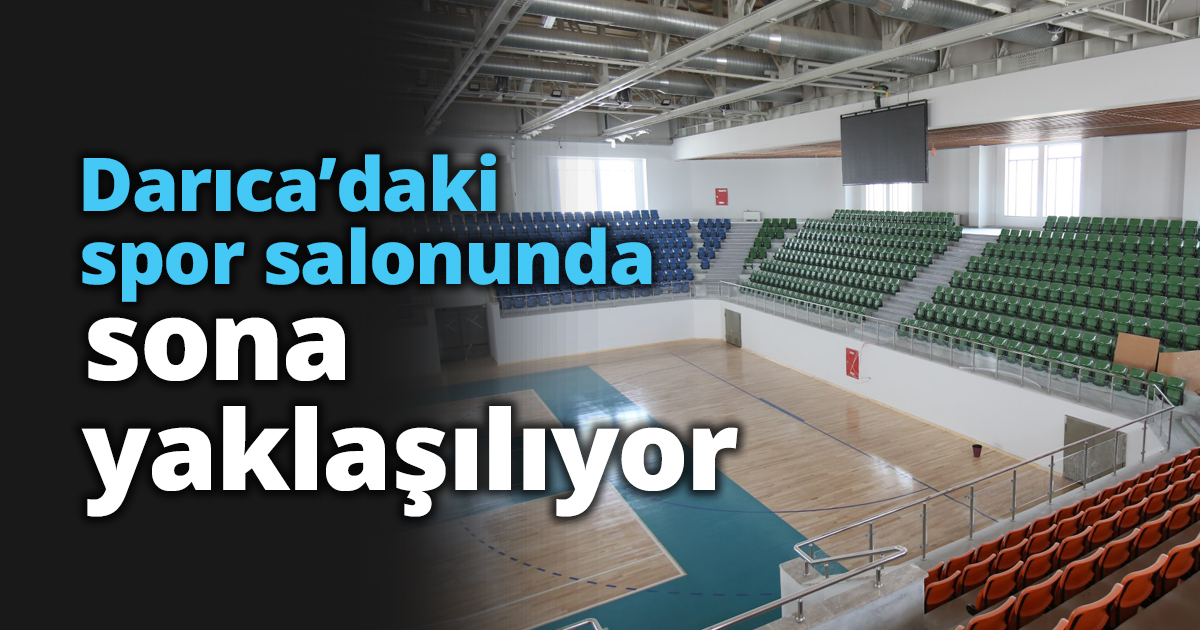 Darıca’daki spor salonunda sona yaklaşılıyor