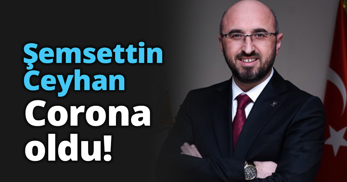 Şemsettin Ceyhan Corona oldu!