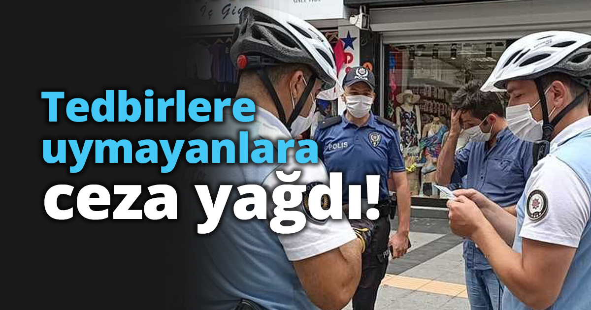 Tedbirlere uymayanlara ceza yağdı!