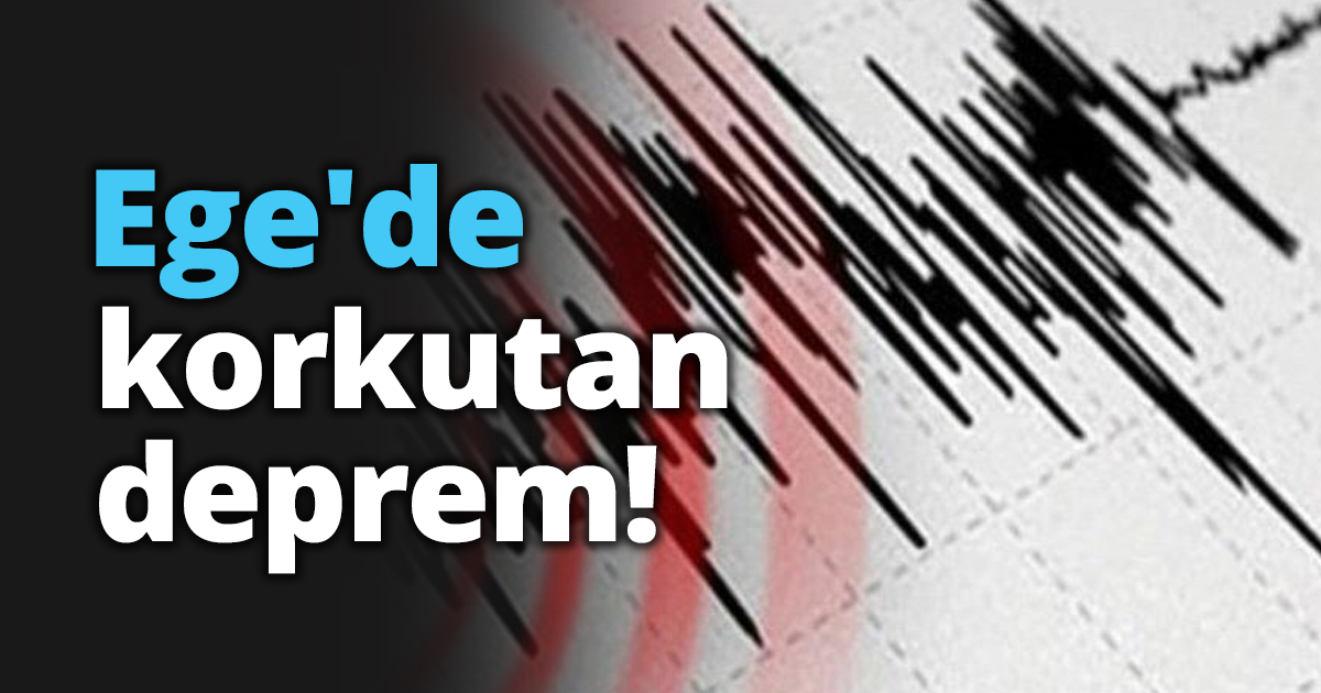 Ege'de korkutan deprem!