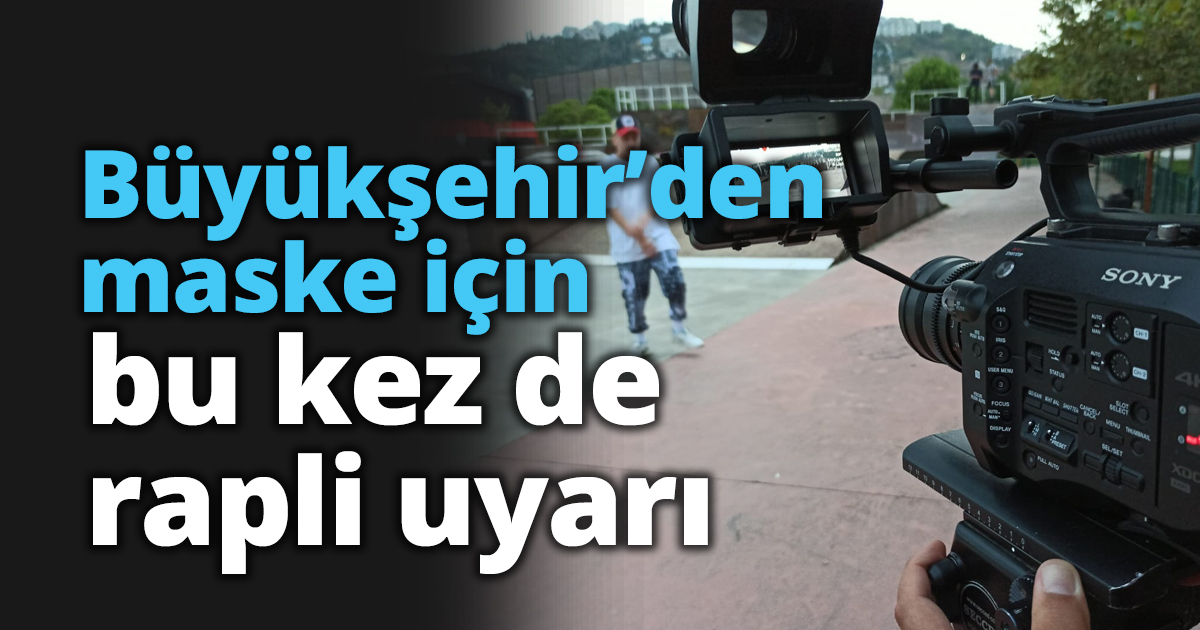 Büyükşehir’den maske için bu kez de rapli uyarı