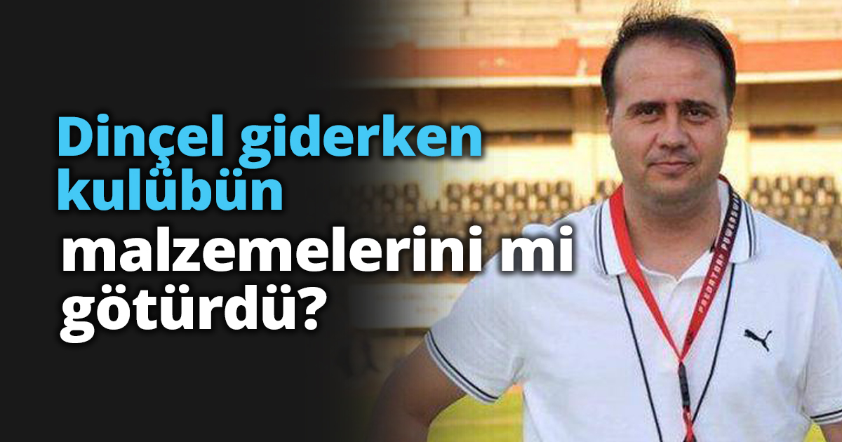 Dinçel giderken kulübün malzemelerini mi götürdü?