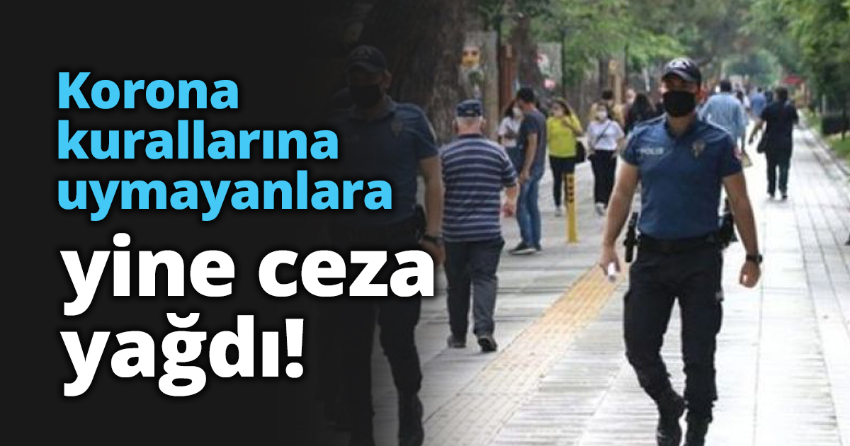 Korona kurallarına uymayanlara yine ceza yağdı!