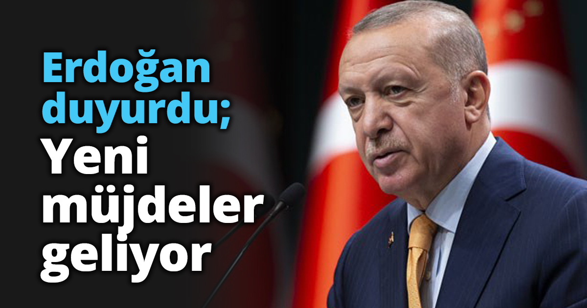 Erdoğan duyurdu; Yeni müjdeler geliyor