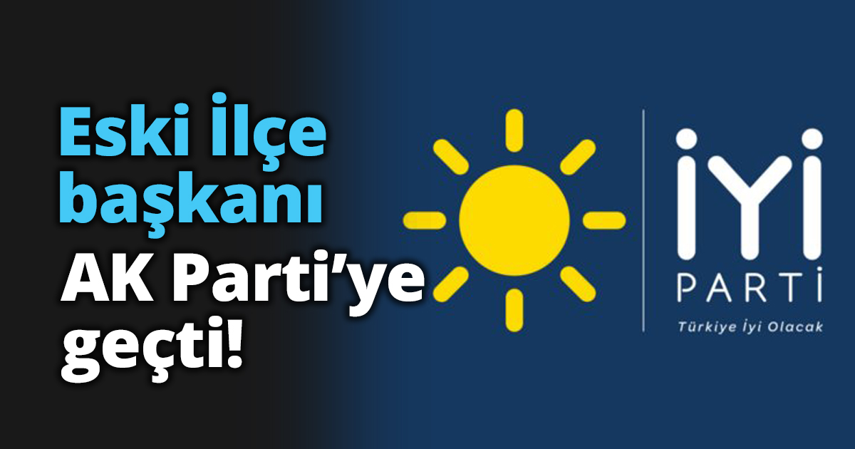 Eski İlçe başkanı AK Parti’ye geçti!