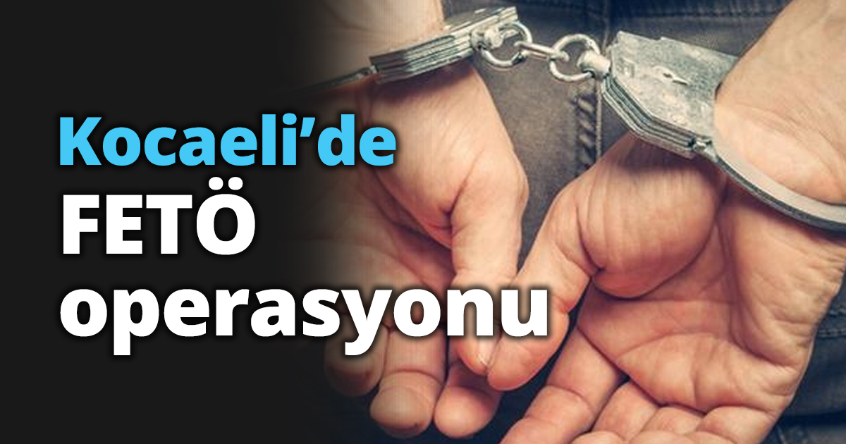 Kocaeli’de FETÖ operasyonu