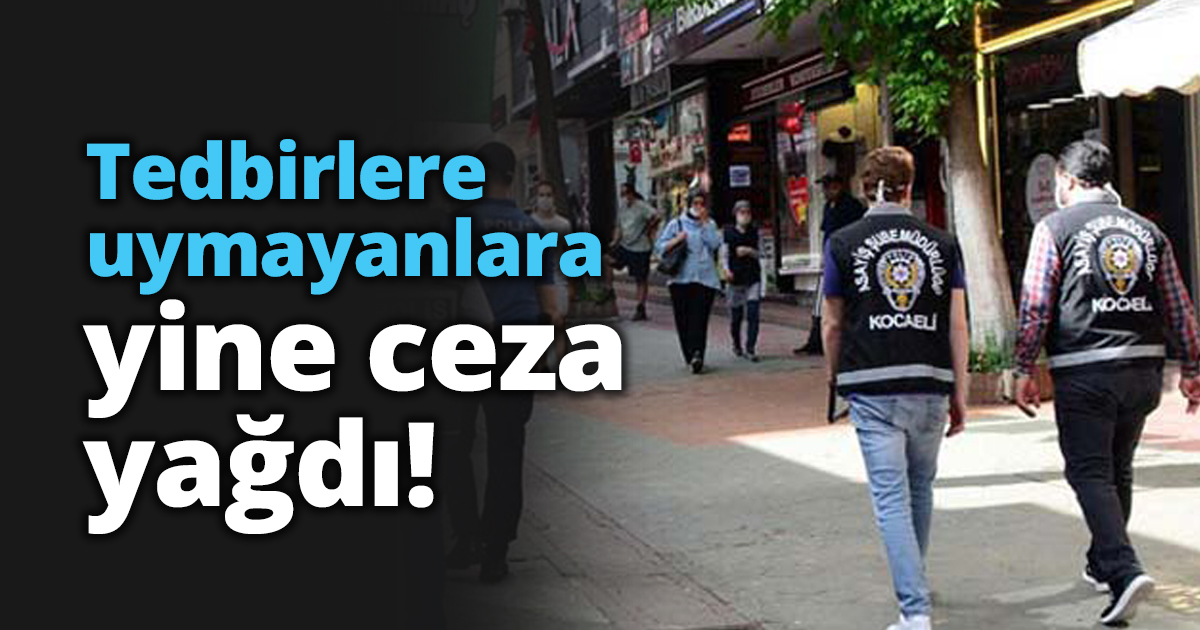Tedbirlere uymayanlara yine ceza yağdı!