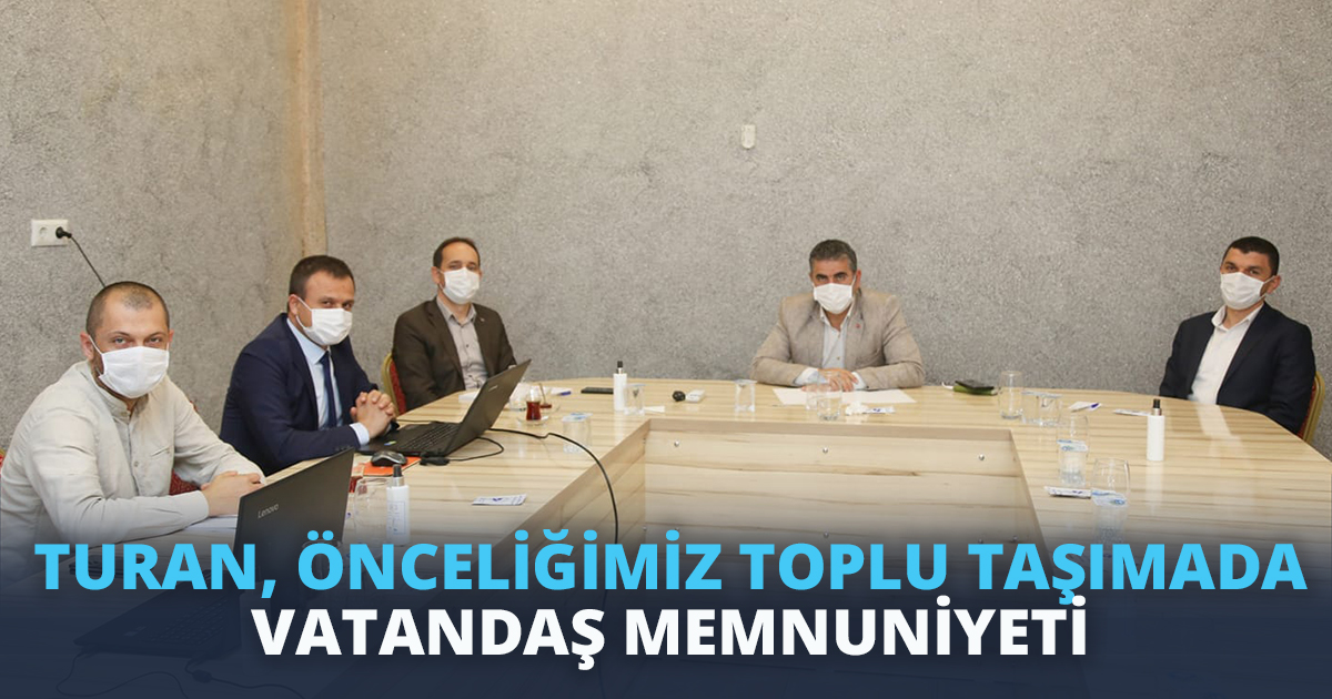 TURAN, ÖNCELİĞİMİZ TOPLU TAŞIMADA VATANDAŞ MEMNUNİYETİ