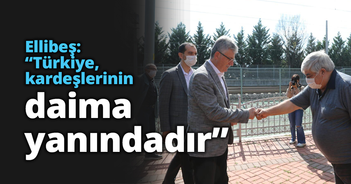 Ellibeş: “Türkiye, kardeşlerinin daima yanındadır”