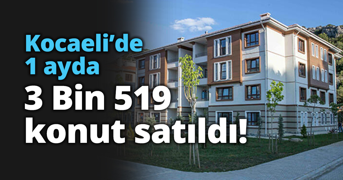 Kocaeli’de 1 ayda 3 Bin 519 konut satıldı!