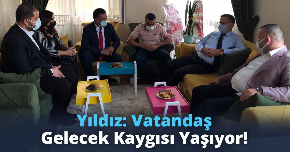 Yıldız: Vatandaş Gelecek Kaygısı Yaşıyor!