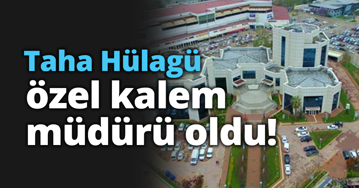 Taha Hülagü özel kalem müdürü oldu!