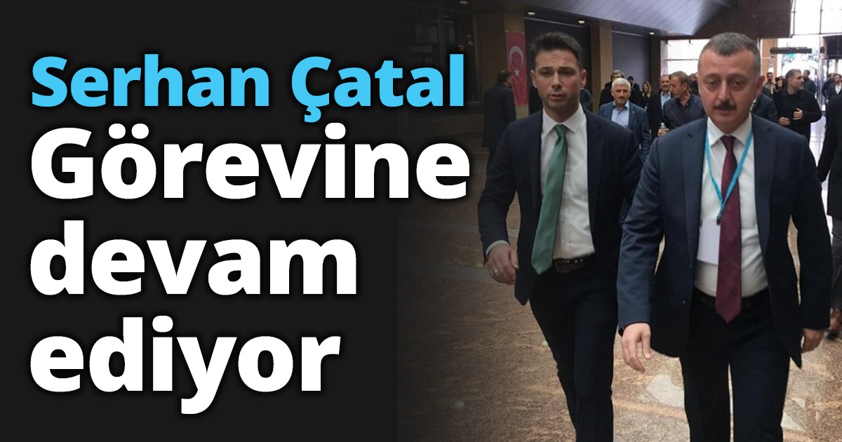 Serhan Çatal görevine devam ediyor!