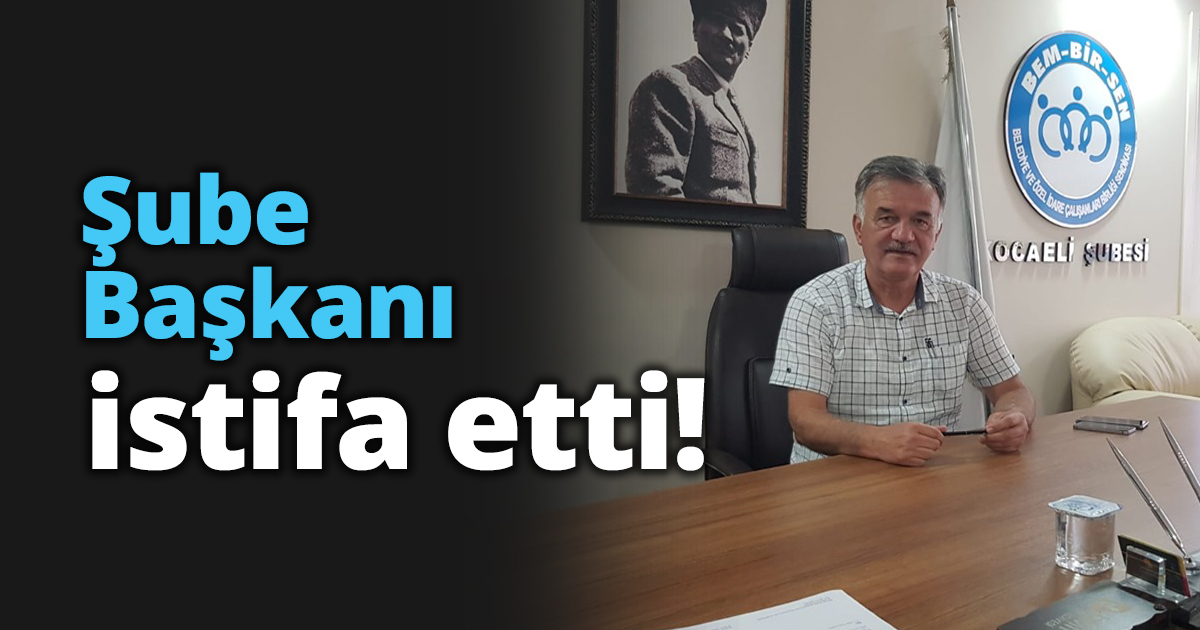 Şube Başkanı istifa etti!