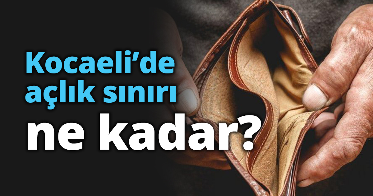 Kocaeli’de açlık sınırı ne kadar?