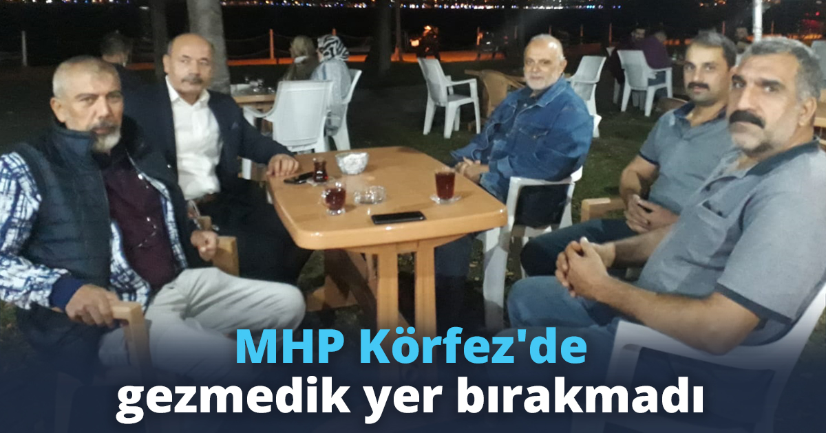 MHP Körfez'de gezmedik yer bırakmadı