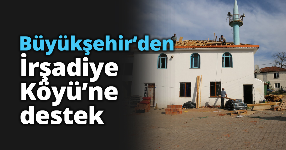Büyükşehir’den İrşadiye Köyü’ne destek