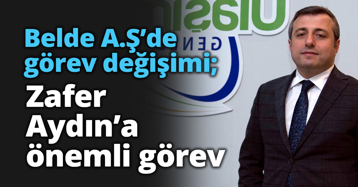 Belde A.Ş’de görev değişimi; Zafer Aydın’a önemli görev
