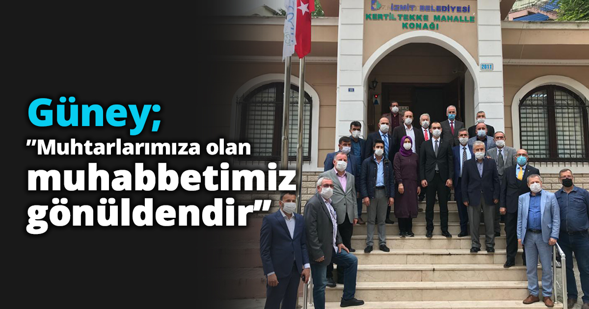 Güney” Muhtarlarımıza olan muhabbetimiz gönüldendir.”