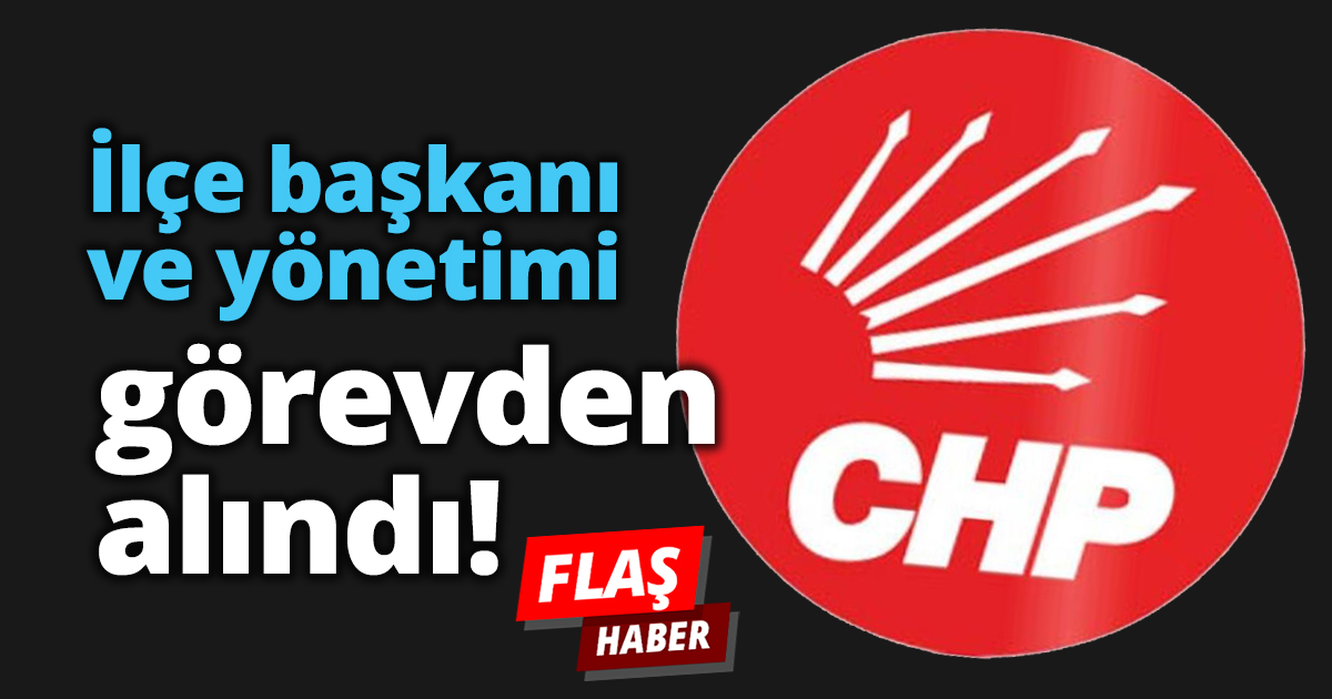 İlçe başkanı ve yönetimi görevden alındı!