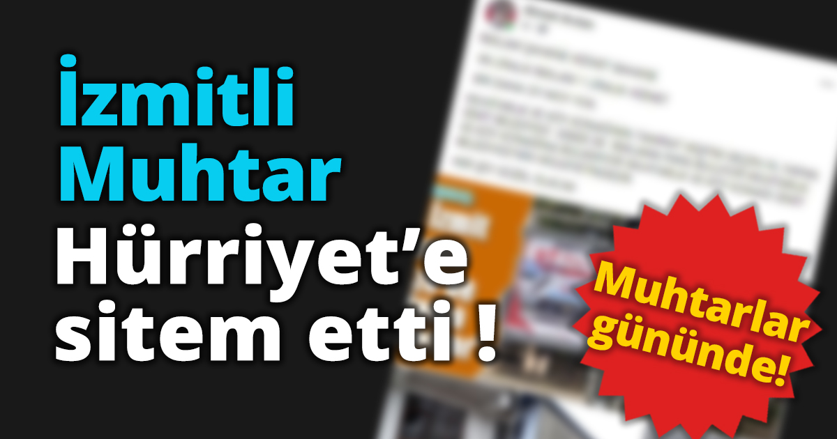 Muhtarlar gününde İzmitli muhtar Hürriyet'e sitem etti !