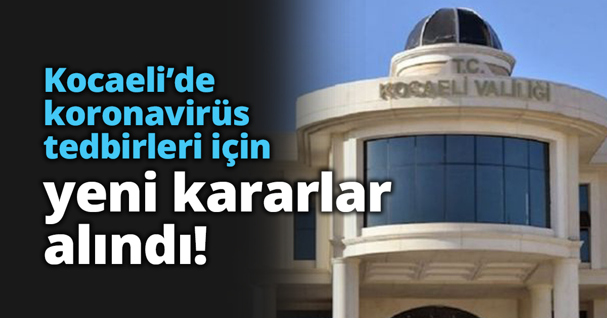 Kocaeli’de koronavirüs tedbirleri için yeni kararlar alındı!