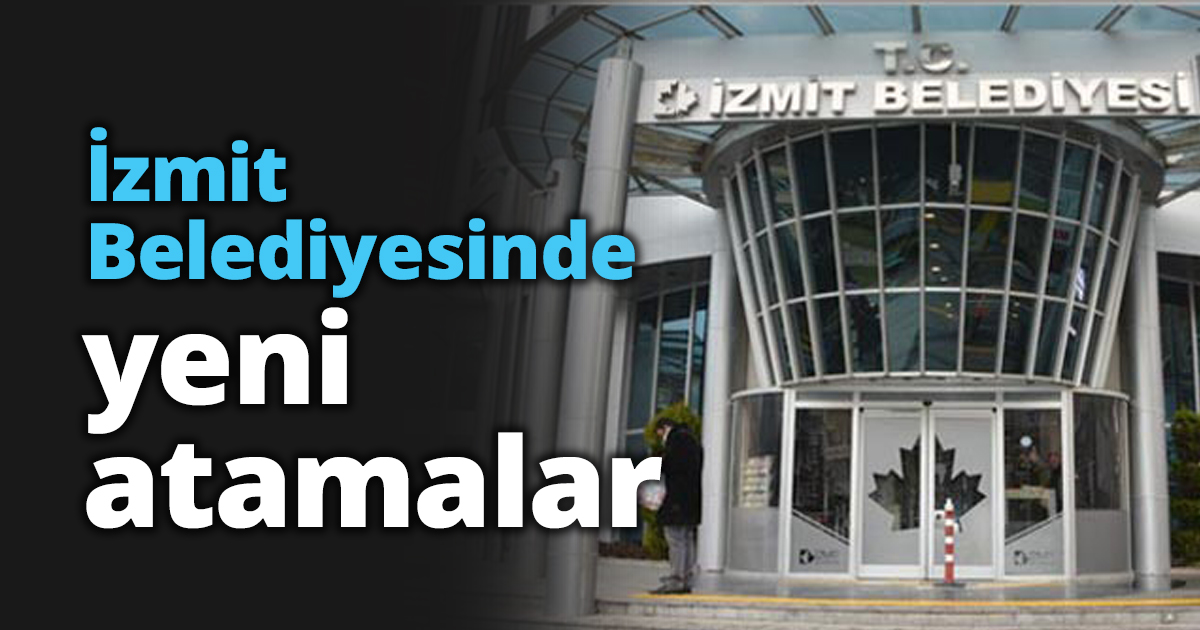 İzmit Belediyesinde yeni atamalar