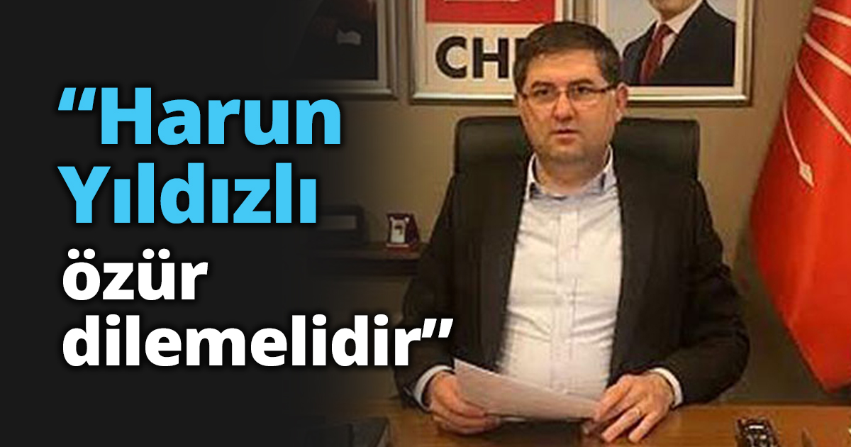 “Harun Yıldızlı özür dilemelidir”