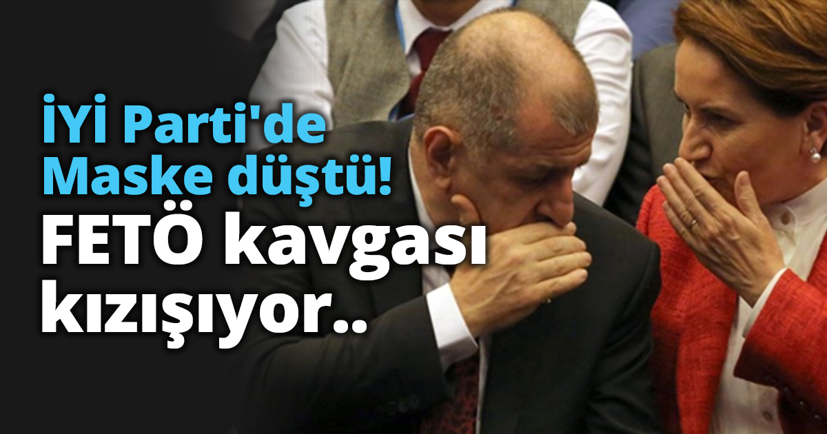 İYİ Parti'de Maske düştü! FETÖ kavgası kızışıyor..
