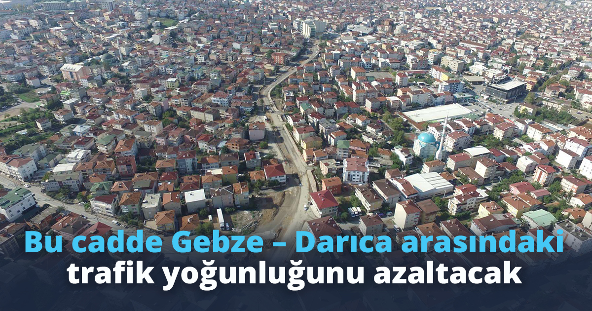 Bu cadde Gebze – Darıca arasındaki trafik yoğunluğunu azaltacak