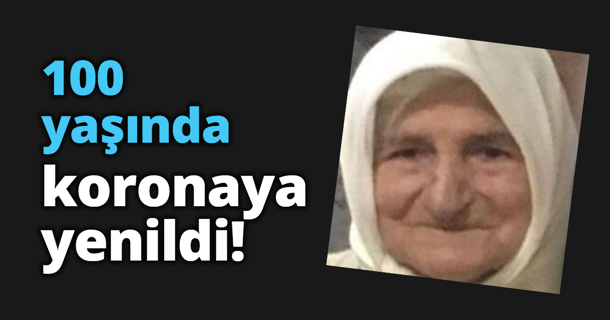 100 yaşında koronaya yenildi!