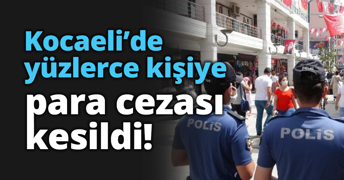 Kocaeli’de yüzlerce kişiye para cezası kesildi!