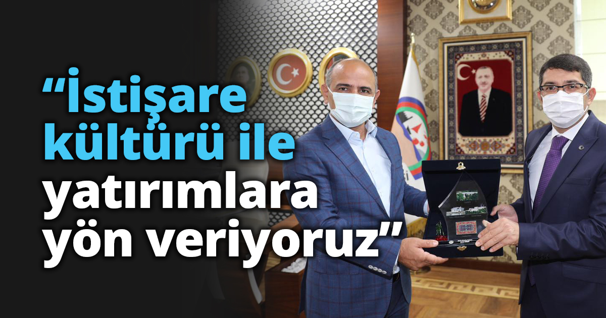 “İstişare kültürü ile yatırımlara yön veriyoruz”