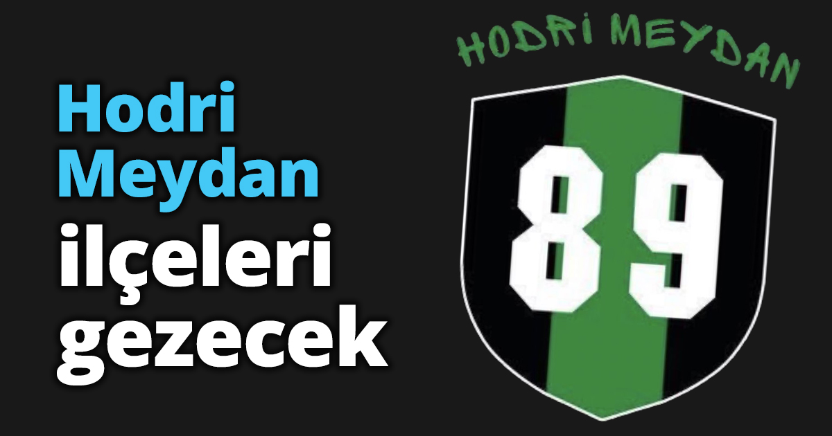 Hodri Meydan ilçeleri gezecek