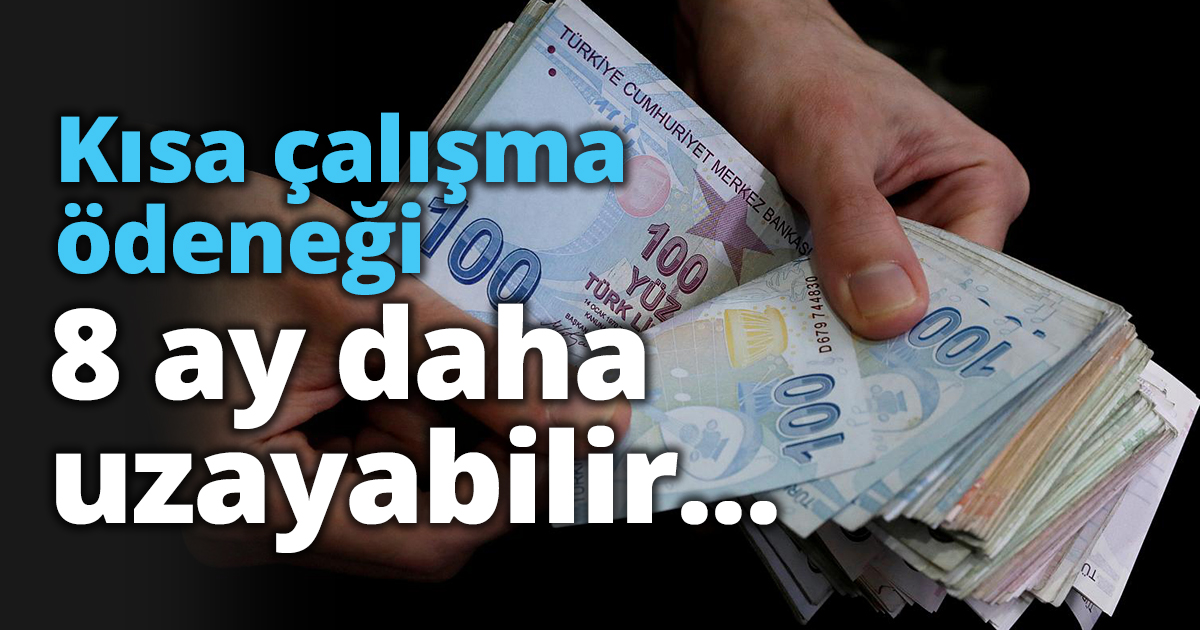 Kısa çalışma ödeneği 8 ay daha uzayabilir...