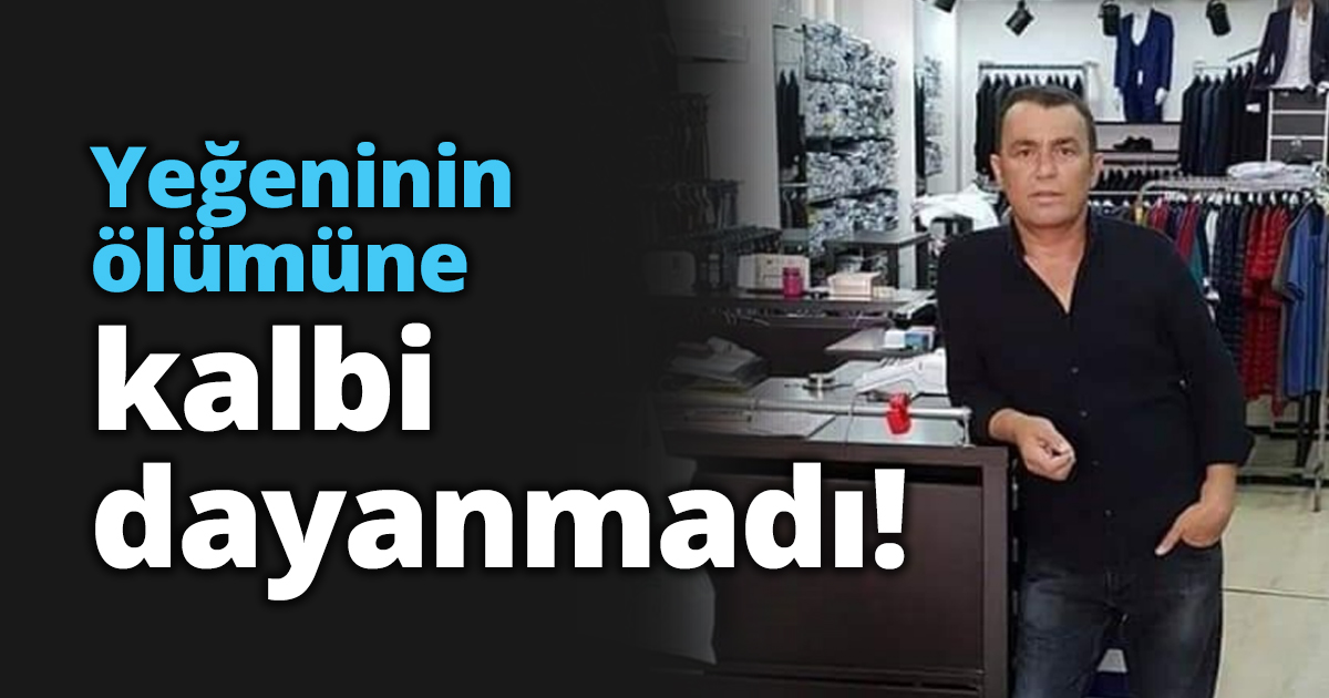 Yeğeninin ölümüne kalbi dayanmadı!