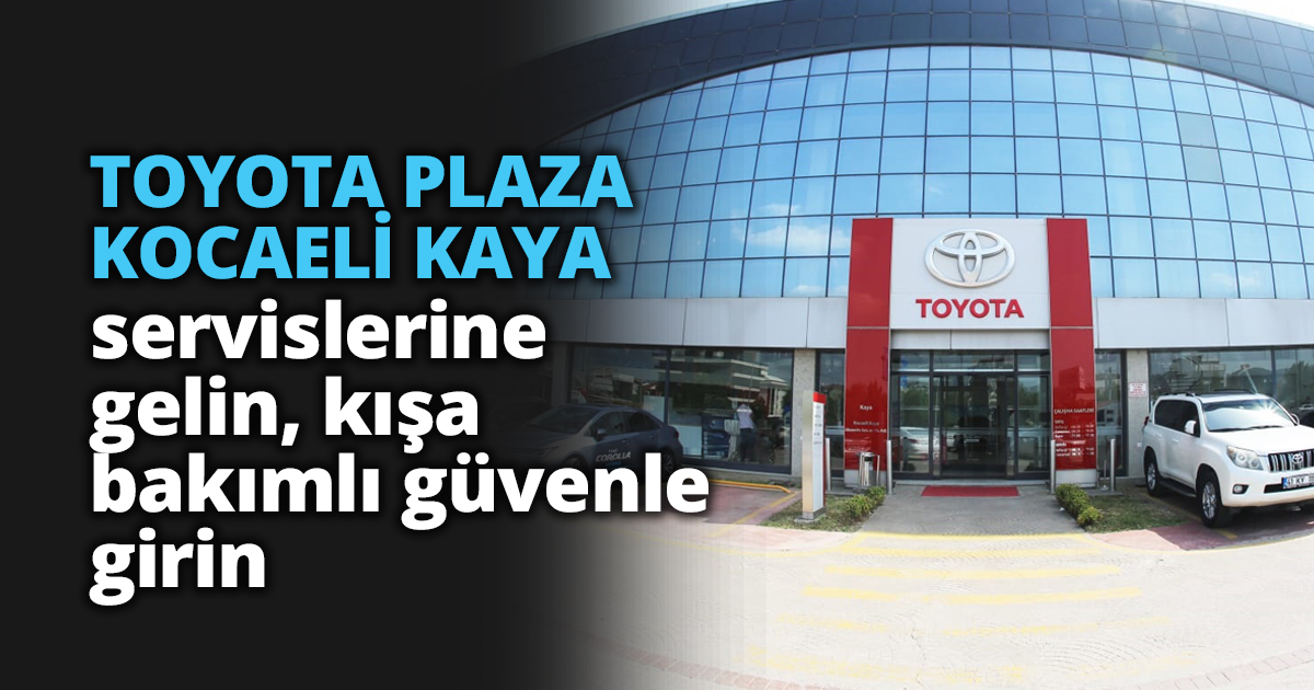 TOYOTA PLAZA KOCAELİ KAYA servislerine gelin, kışa bakımlı güvenle girin
