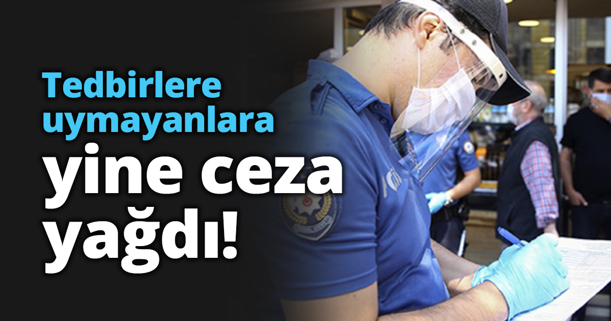 Tedbirlere uymayanlara yine ceza yağdı!