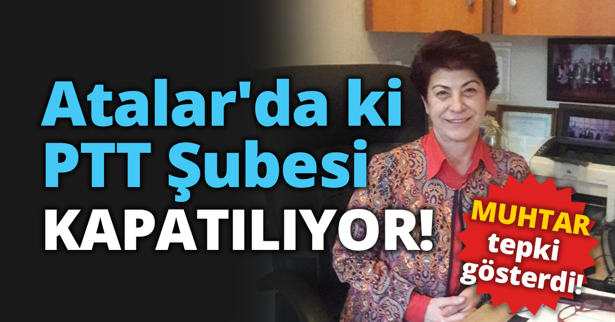 Atalar'da ki PTT Şubesi kapatılıyor