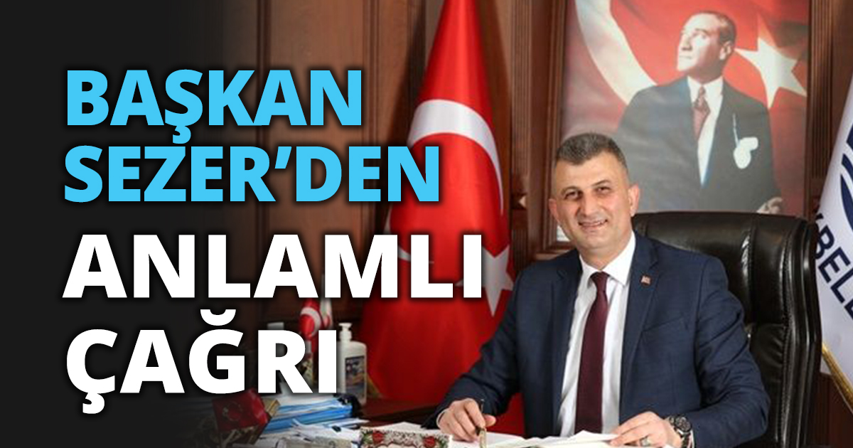 BAŞKAN SEZER’DEN ANLAMLI ÇAĞRI