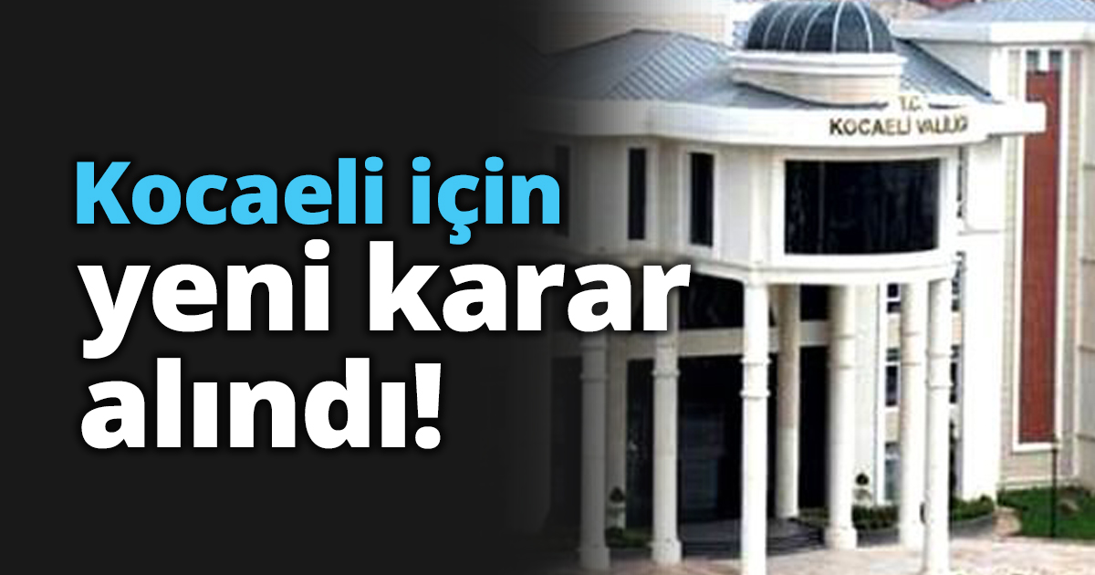 Kocaeli için yeni karar alındı!