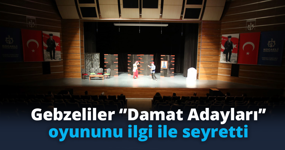 Gebzeliler ‘’Damat Adayları’’ oyununu ilgi ile seyretti
