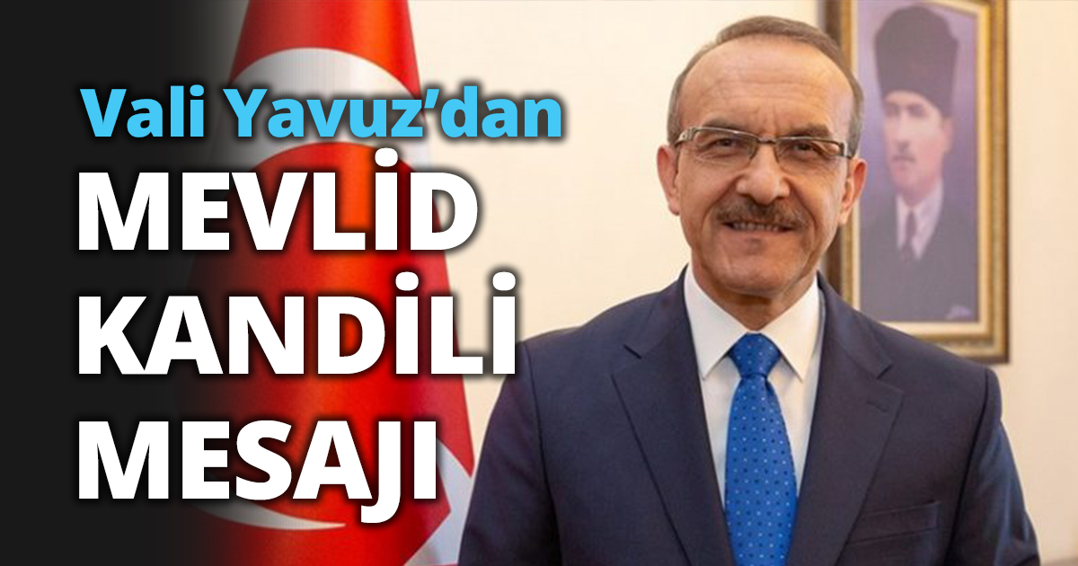  Vali Yavuz’dan   MEVLİD KANDİLİ MESAJI